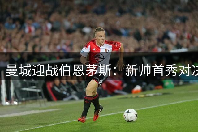 曼城迎战伯恩茅斯：新帅首秀对决